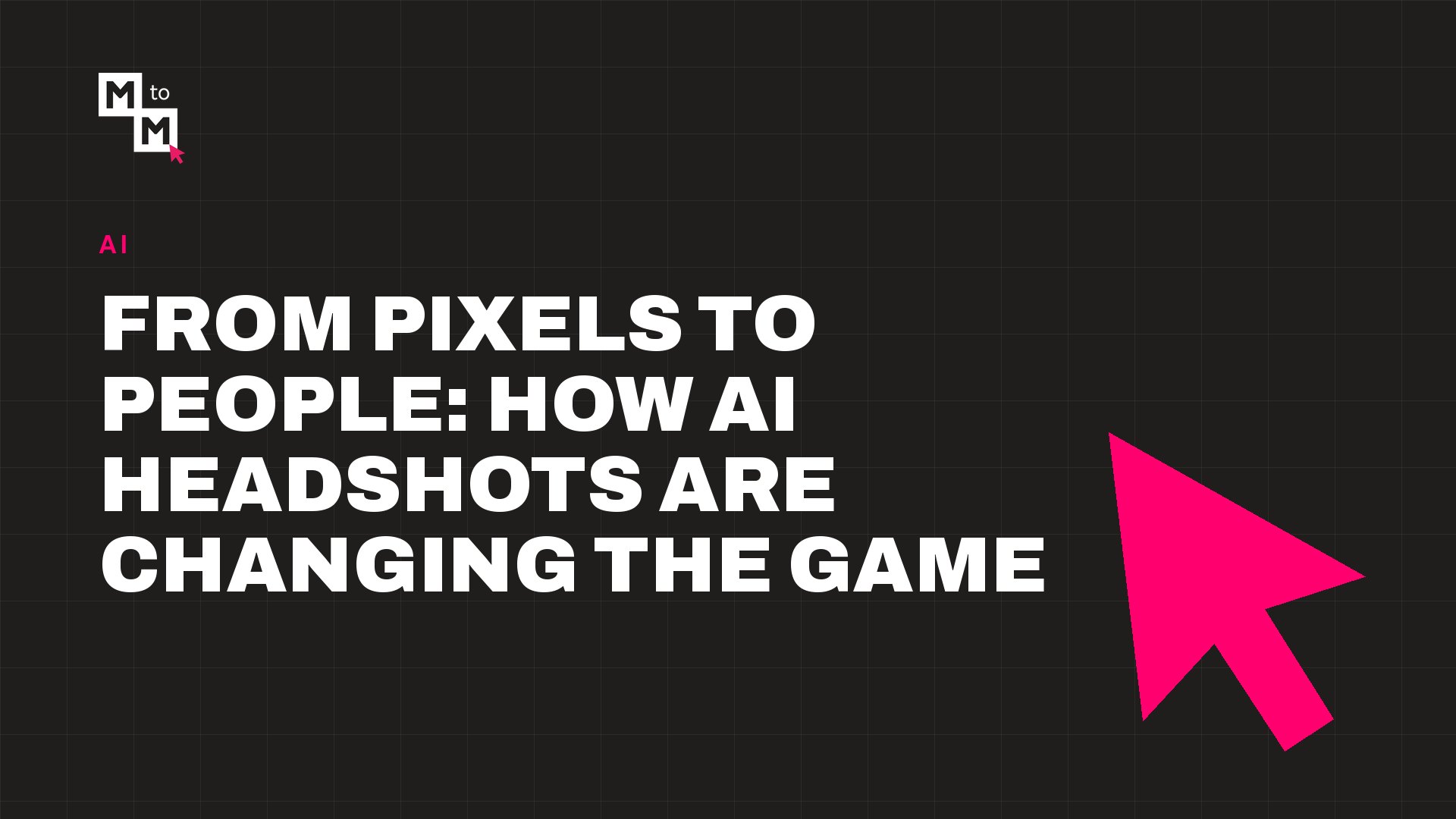 From Pixels to People: How AI Headshots Are Changing the Game (MtoM blog)
