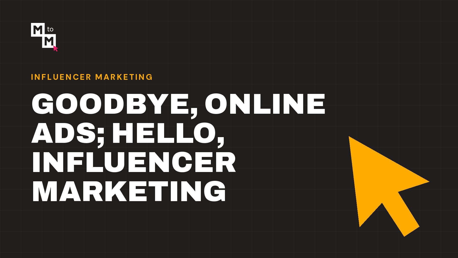 Goodbye, Online Ads; Hello, Influencer Marketing (MtoM blog)