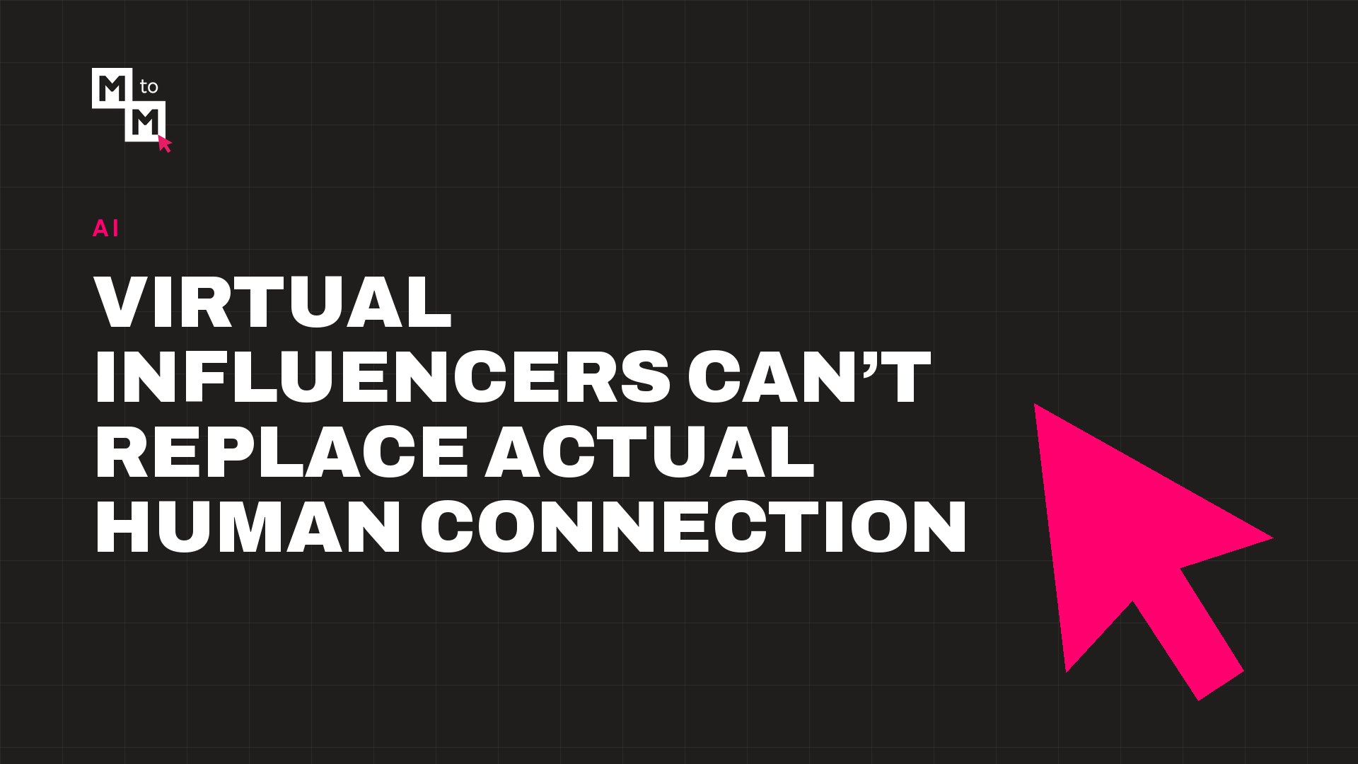 Virtual Influencers Can’t Replace Actual Human Connection (MtoM blog)
